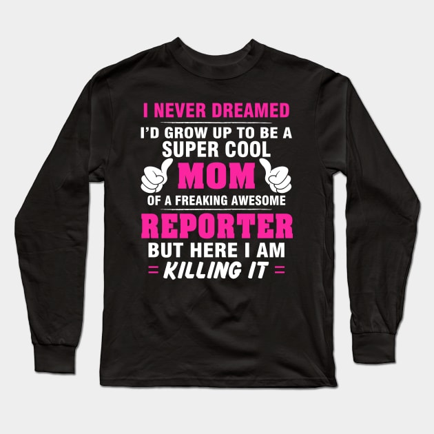 REPORTER Mom  – Super Cool Mom Of Freaking Awesome REPORTER Long Sleeve T-Shirt by rhettreginald